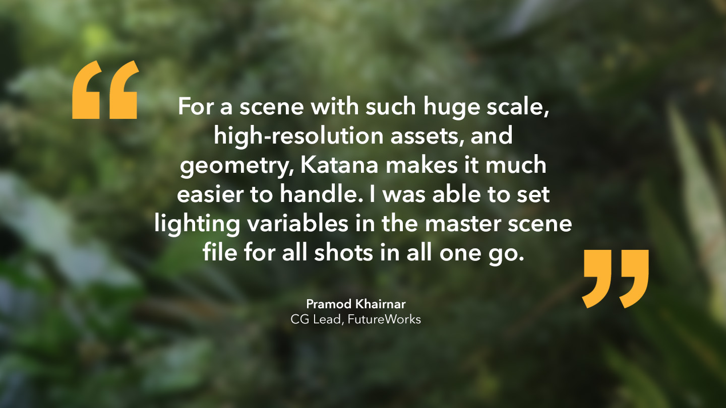 Pramod Khairnar, CG Lead, FutureWorks: “For a scene with such huge scale, high-resolution assets, and geometry, Katana makes it much easier to handle. I was able to set lighting variables in the master scene file for all shots in all one go.” 